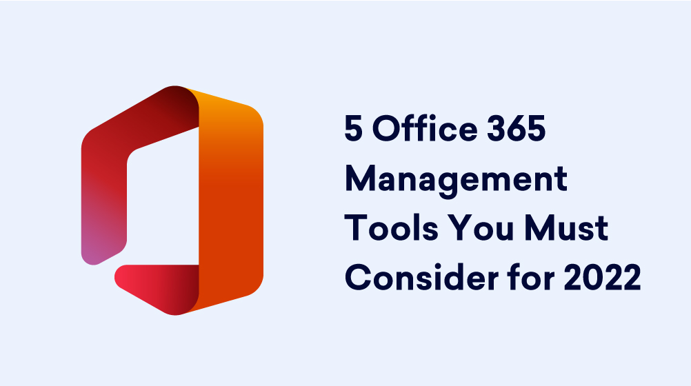 5 Office 365 Management Tools Every Microsoft Admin Should Consider